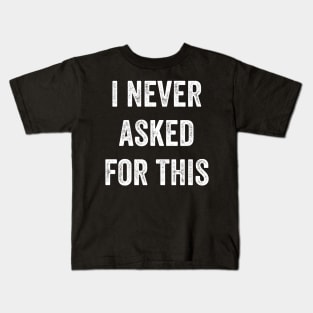 I Never Asked For This Kids T-Shirt